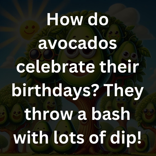 How do avocados celebrate their birthdays_ They throw a bash with lots of dip!