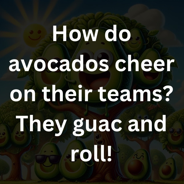 How do avocados cheer on their teams_ They guac and roll!