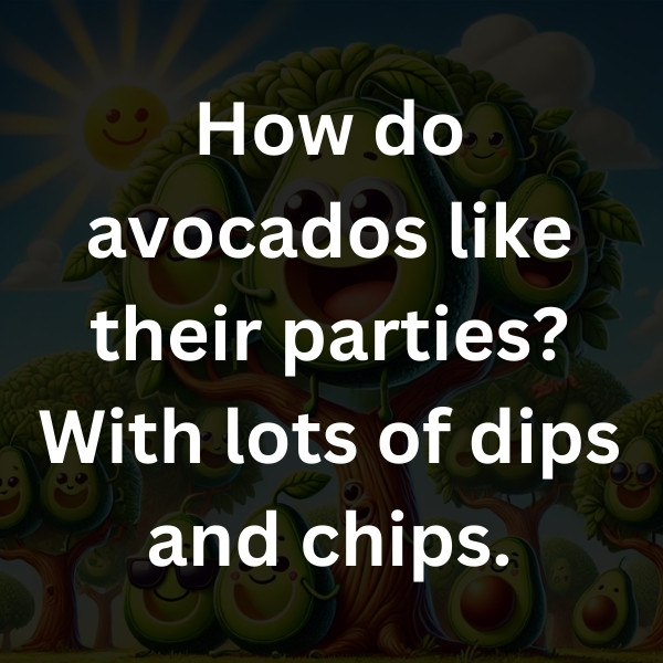 How do avocados like their parties_ With lots of dips and chips