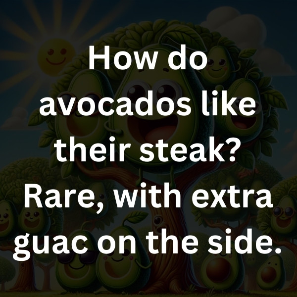 How do avocados like their steak_ Rare, with extra guac on the side