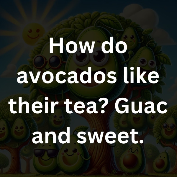 How do avocados like their tea_ Guac and sweet