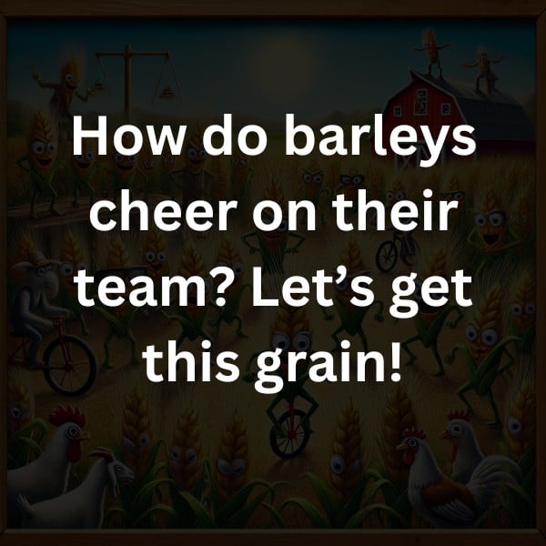 How do barleys cheer on their team? Let’s get this grain!