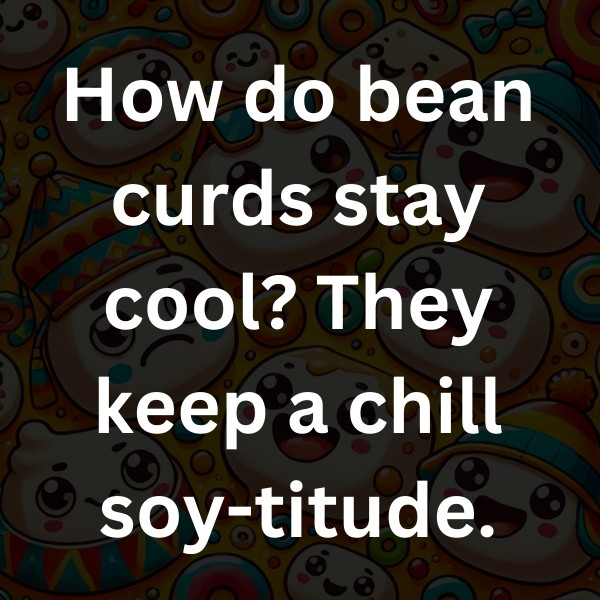 How do bean curds stay cool_ They keep a chill soy-titude