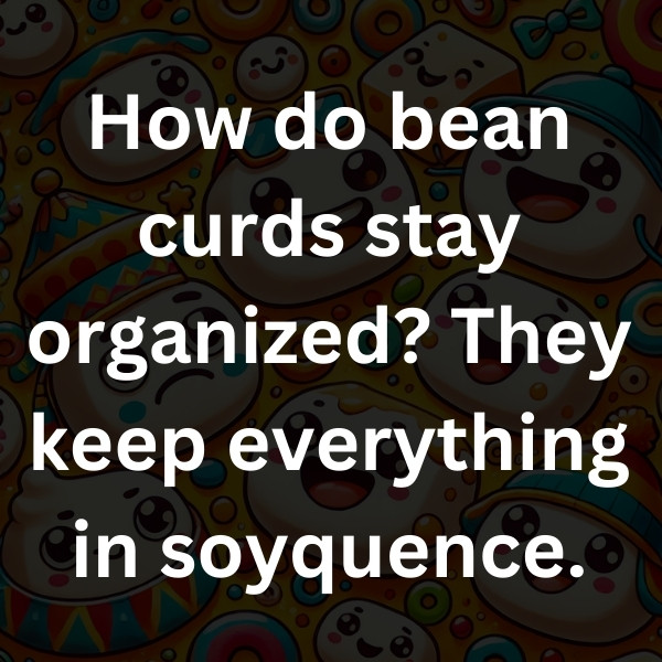 How do bean curds stay organized_ They keep everything in soyquence