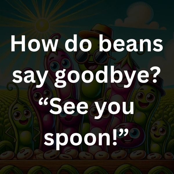 How do beans say goodbye_ “See you spoon!”