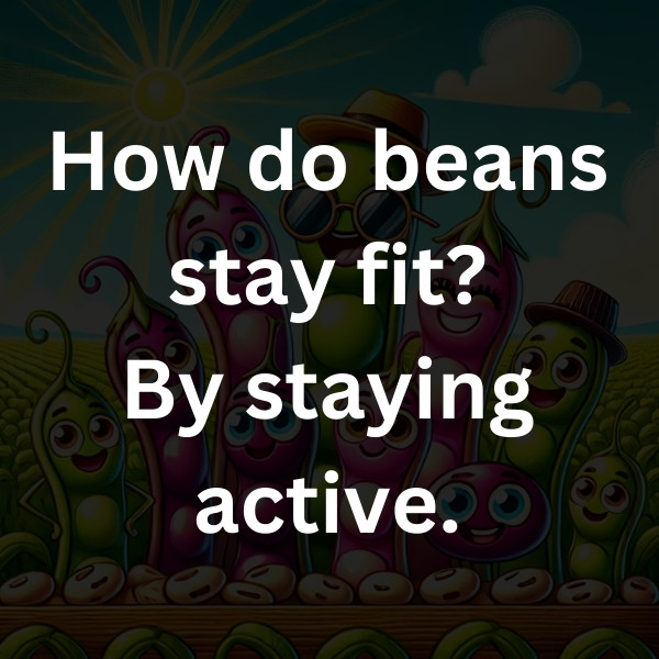 How do beans stay fit_ By staying active