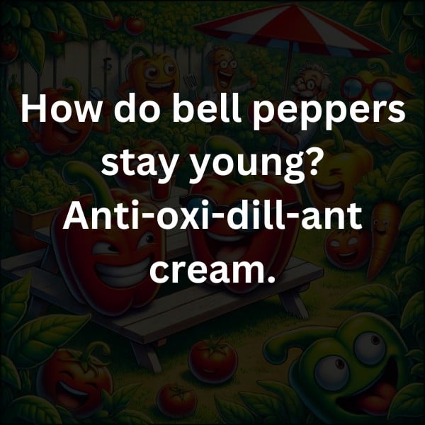 How do bell peppers stay young? Anti-oxi-dill-ant cream.