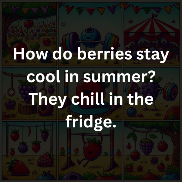 How do berries stay cool in summer? They chill in the fridge.