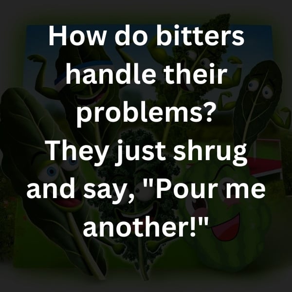 How do bitters handle their problems? They just shrug and say, "Pour me another!"