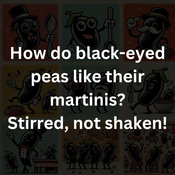 How do black-eyed peas like their martinis? Stirred, not shaken!