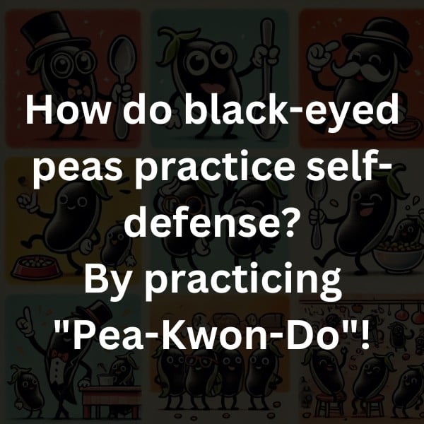How do black-eyed peas practice self-defense? By practicing "Pea-Kwon-Do"!