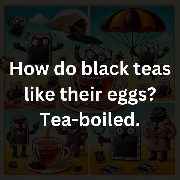 How do black teas like their eggs? Tea-boiled.