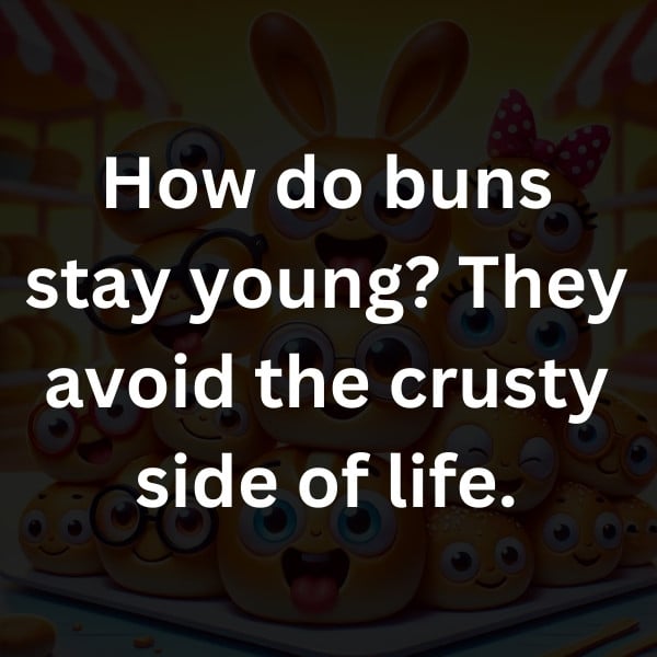 How do buns stay young_ They avoid the crusty side of life