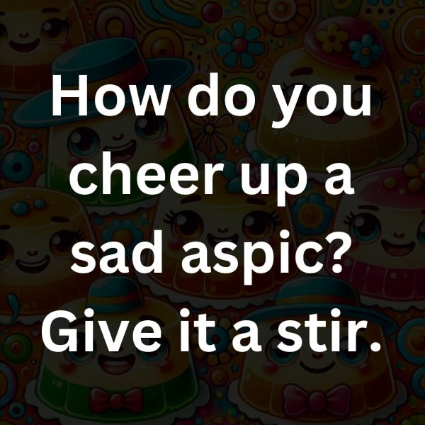 How do you cheer up a sad aspic_ Give it a stir