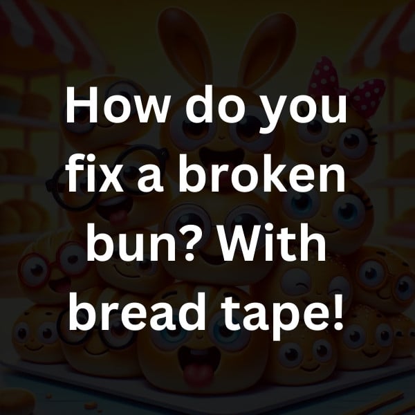 How do you fix a broken bun_ With bread tape!