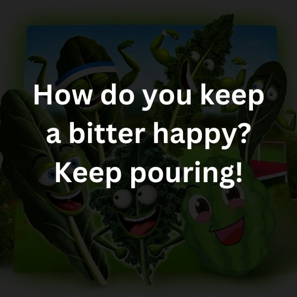How do you keep a bitter happy? Keep pouring!