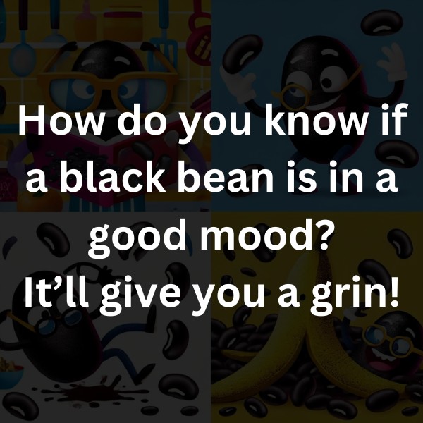 How do you know if a black bean is in a good mood? It’ll give you a grin!