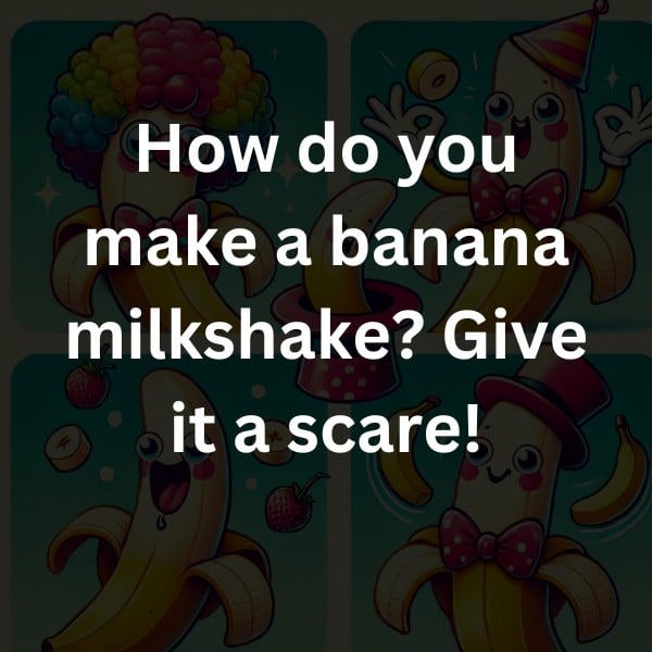 How do you make a banana milkshake? Give it a scare!