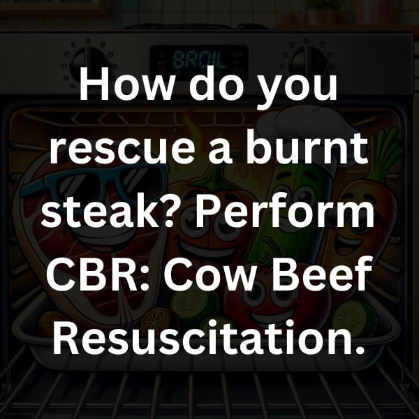 How do you rescue a burnt steak_ Perform CBR_ Cow Beef Resuscitation