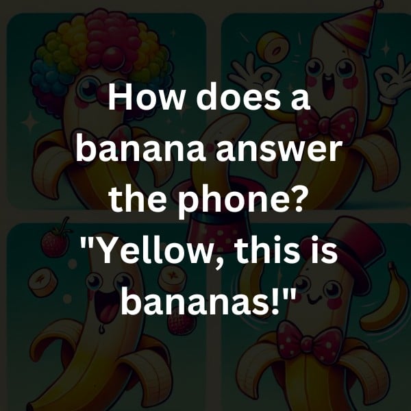 How does a banana answer the phone? "Yellow, this is bananas!"