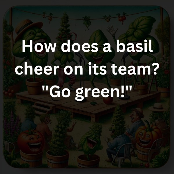 How does a basil cheer on its team? "Go green!"