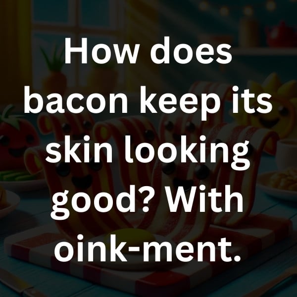 How does bacon keep its skin looking good_ With oink-ment