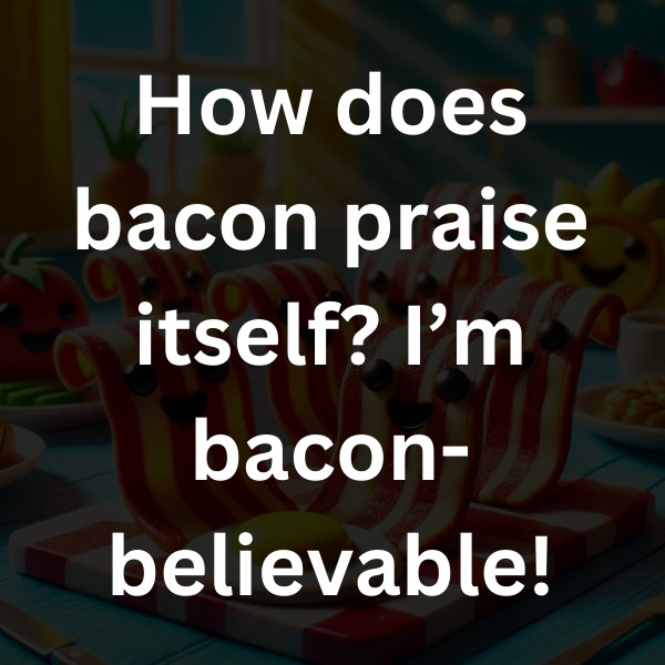 How does bacon praise itself_ I’m bacon-believable!