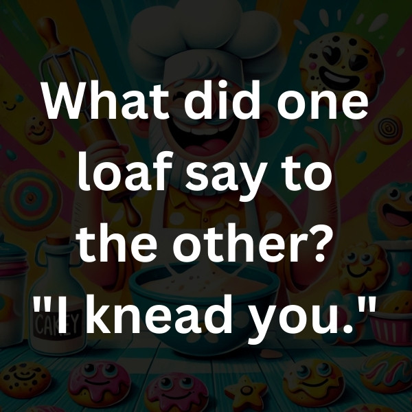What did one loaf say to the other_ _I knead you