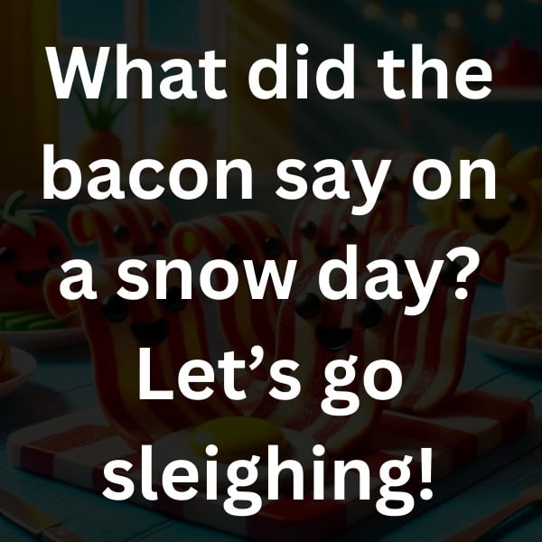 What did the bacon say on a snow day_ Let’s go sleighing!