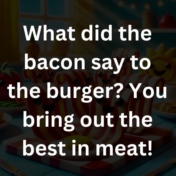 What did the bacon say to the burger_ You bring out the best in meat!
