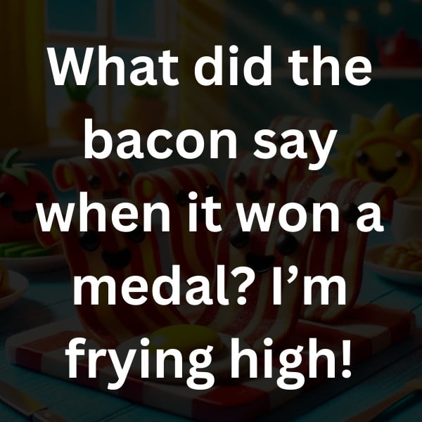 What did the bacon say when it won a medal_ I’m frying high!