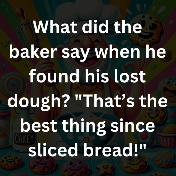 What did the baker say when he found his lost dough_ _That’s the best thing since sliced bread!