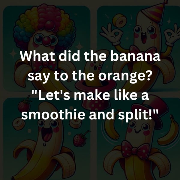 What did the banana say to the orange? "Let's make like a smoothie and split!"