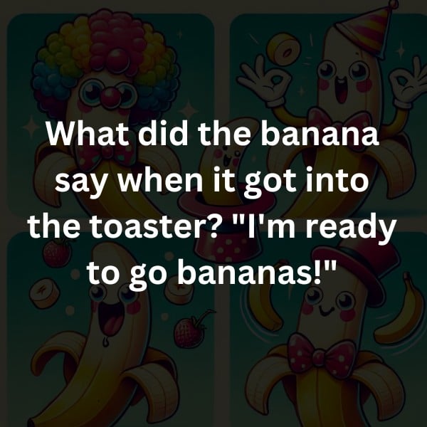 What did the banana say when it got into the toaster? "I'm ready to go bananas!"