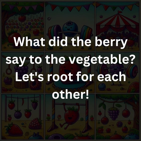 What did the berry say to the vegetable? Let's root for each other!