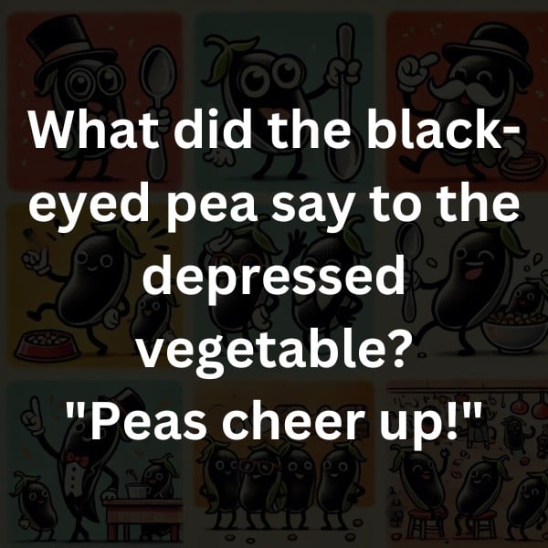 What did the black-eyed pea say to the depressed vegetable? "Peas cheer up!"