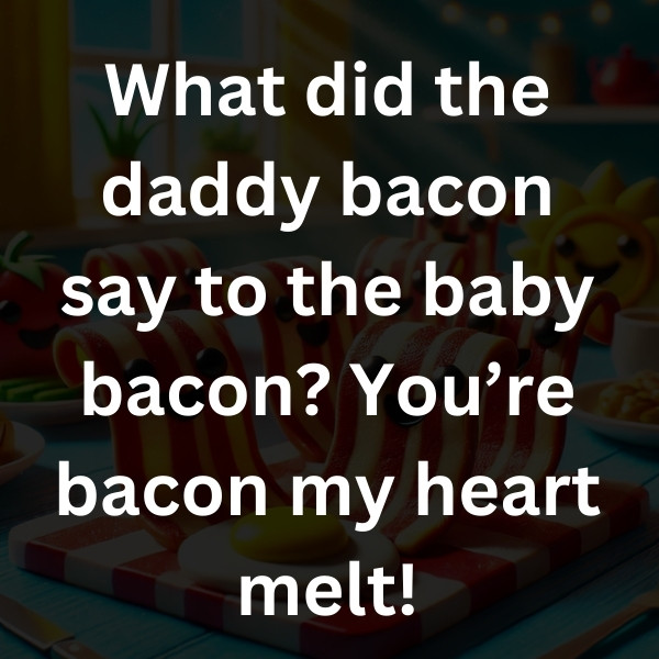 What did the daddy bacon say to the baby bacon_ You’re bacon my heart melt!