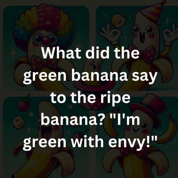 What did the green banana say to the ripe banana? "I'm green with envy!"