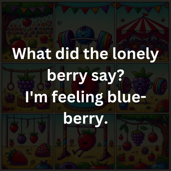 hat did the lonely berry say? I'm feeling blue-berry.