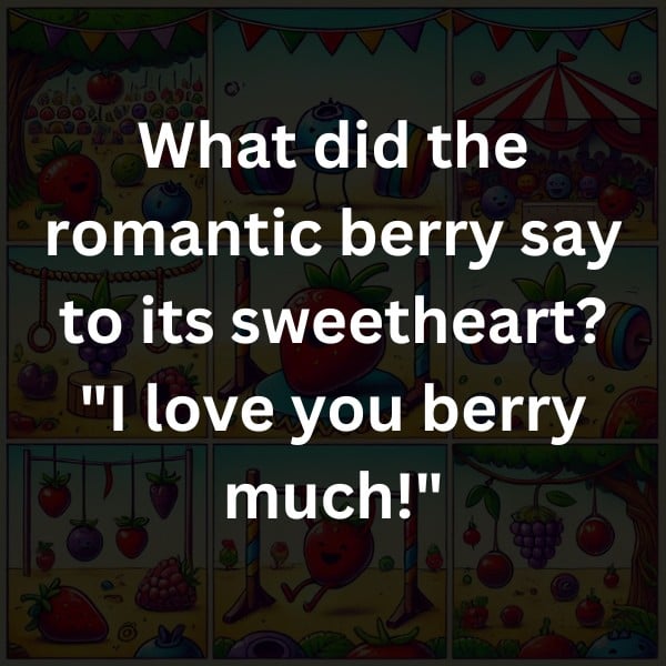 What did the romantic berry say to its sweetheart? "I love you berry much!"