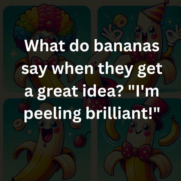 What do bananas say when they get a great idea? "I'm peeling brilliant!"