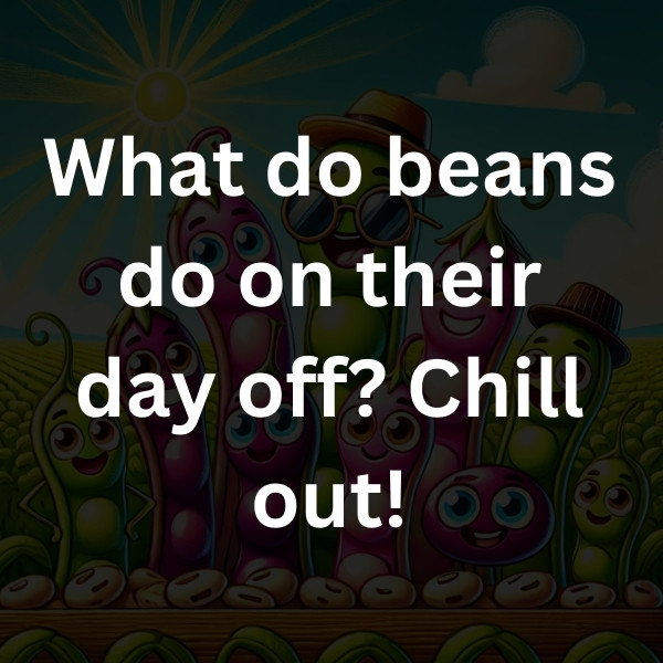 What do beans do on their day off_ Chill out!