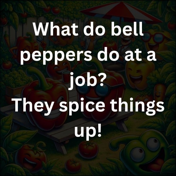 What do bell peppers do at a job? They spice things up!