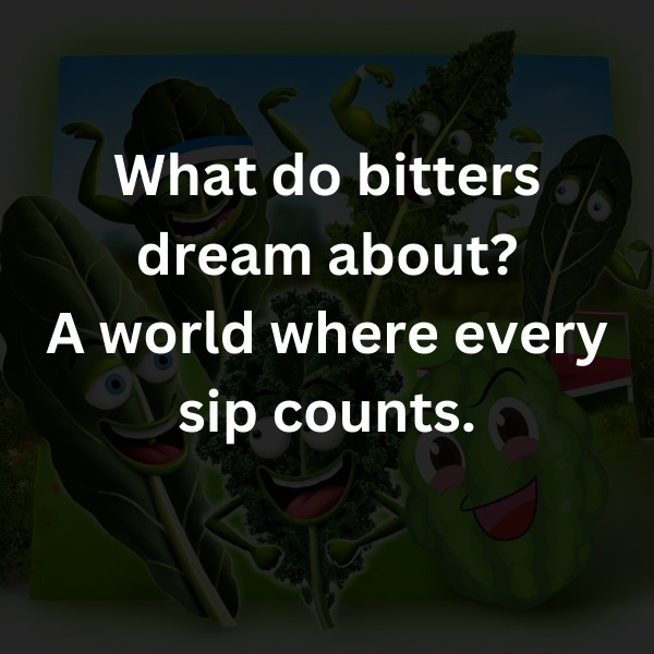 What do bitters dream about? A world where every sip counts.