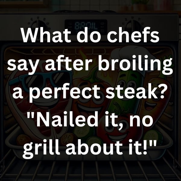 What do chefs say after broiling a perfect steak_ _Nailed it, no grill about it!