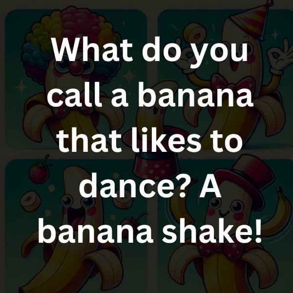 What do you call a banana that likes to dance? A banana shake!