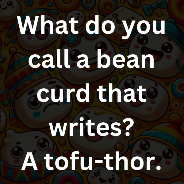 What do you call a bean curd that writes_ A tofu-thor