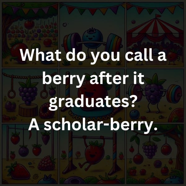 What do you call a berry after it graduates? A scholar-berry.