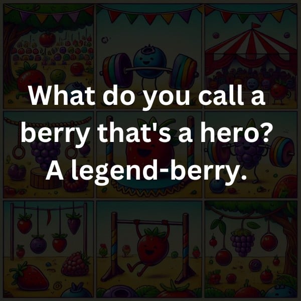 What do you call a berry that's a hero? A legend-berry.
