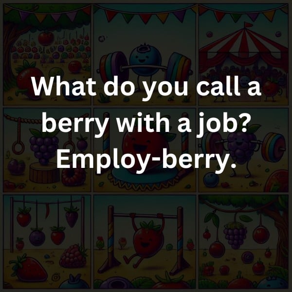 What do you call a berry with a job? Employ-berry.